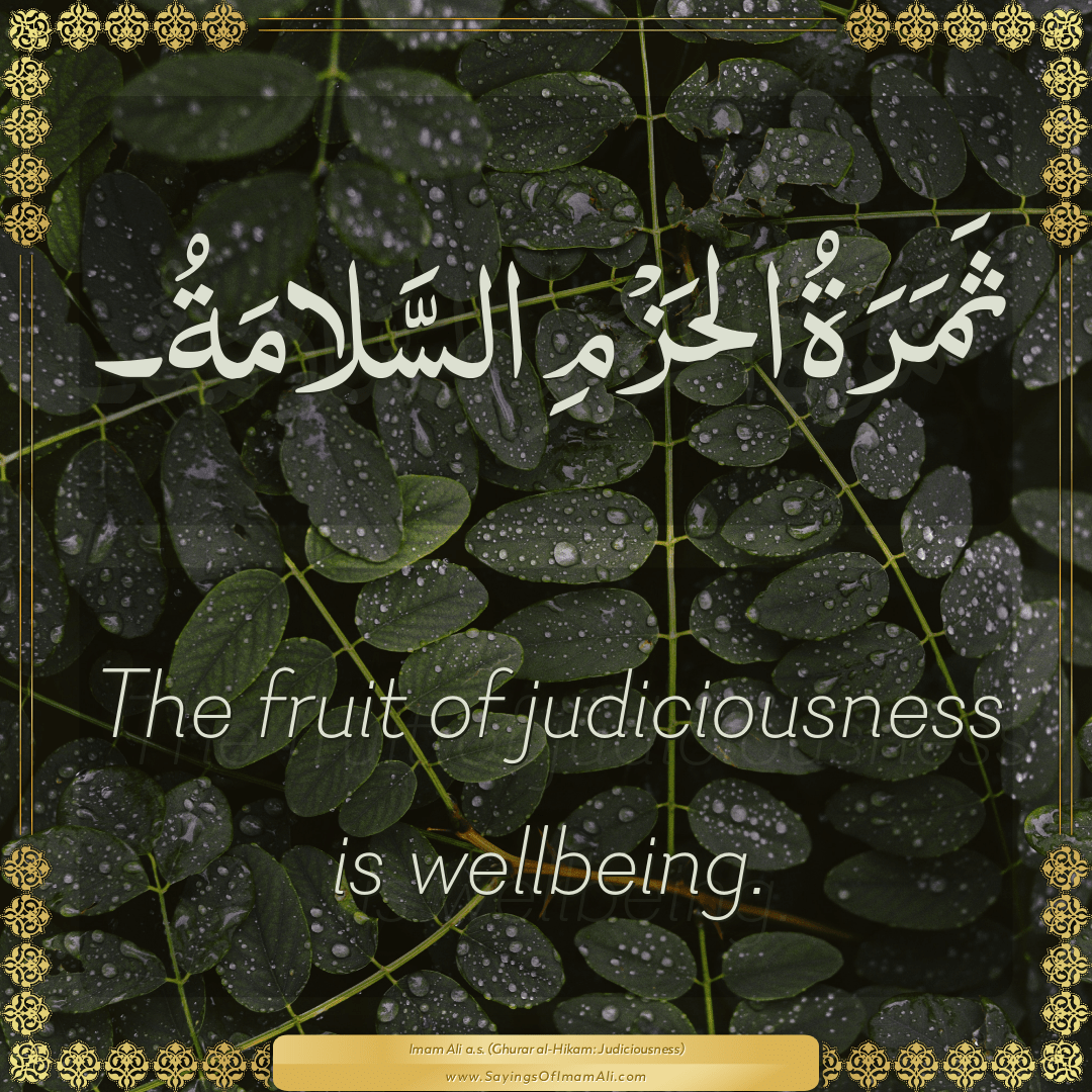 The fruit of judiciousness is wellbeing.